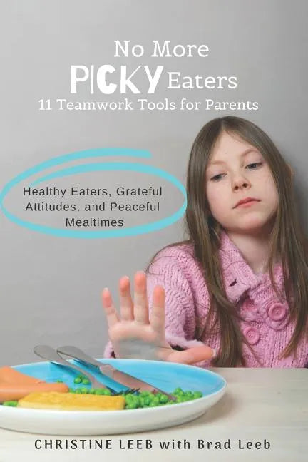 No More Picky Eaters: 11 Teamwork Tools for Healthy Eaters, Grateful Attitudes, and Peaceful Mealtimes (Yes, It's Possible!) - Paperback