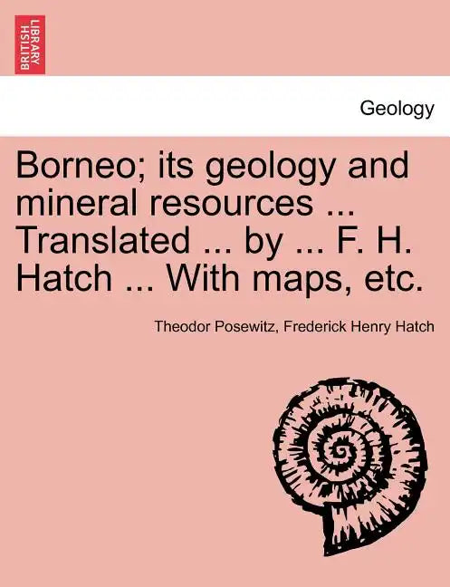 Borneo; its geology and mineral resources ... Translated ... by ... F. H. Hatch ... With maps, etc. - Paperback