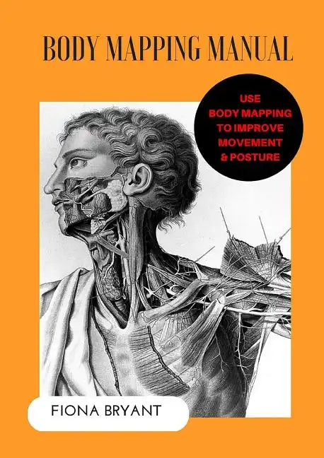Body Mapping Manual: Use Body Mapping to improve movement and posture - Paperback