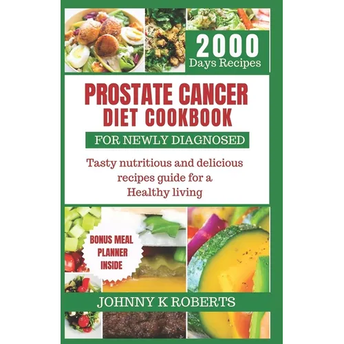 Prostate Cancer Diet Cookbook for Newly Diagnosed: Tasty nutritious and delicious recipes guide for a Healthy living - Paperback
