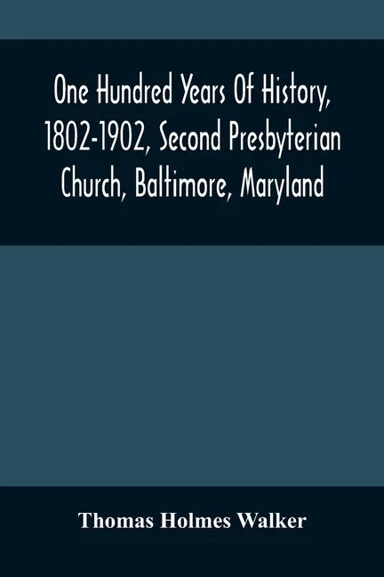 One Hundred Years Of History, 1802-1902, Second Presbyterian Church, Baltimore, Maryland - Paperback