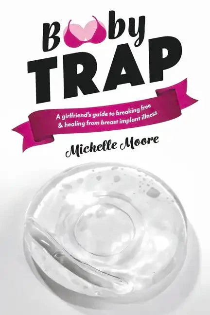 Booby Trap: A Girlfriend's Guide to Breaking Free & Healing from Breast Implant Illness - Paperback