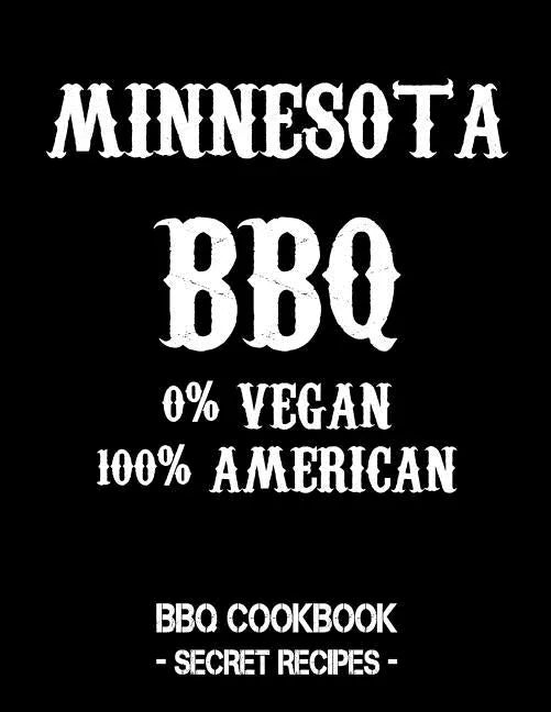 Minnesota BBQ - 0% Vegan 100% American: BBQ Cookbook - Secret Recipes for Men - Black - Paperback