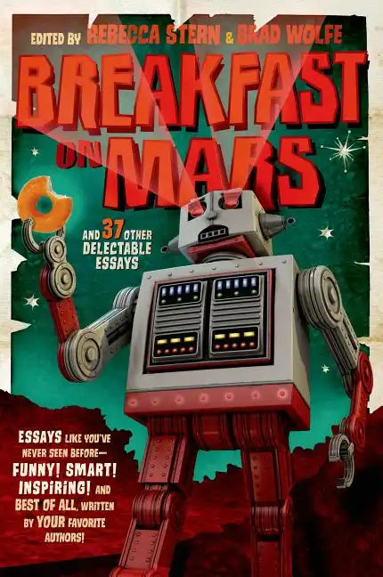 Breakfast on Mars and 37 Other Delectable Essays: Your Favorite Authors Take a Stab at the Dreaded Essay Assignment - Paperback