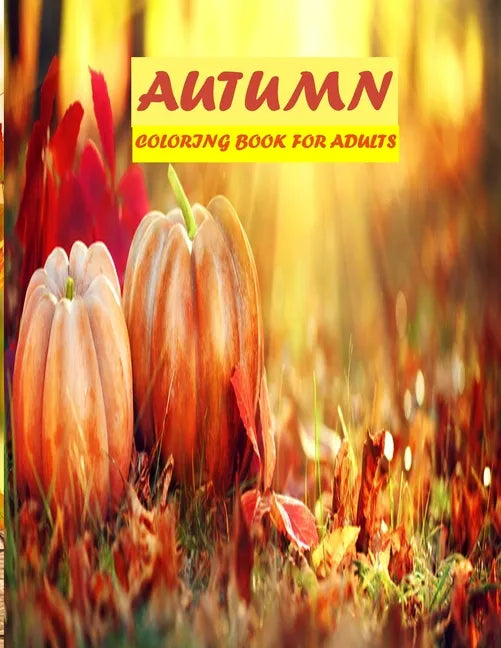 Autumn Coloring Book For Adults: 50 amazing autumn scenes, beautiful animal, stress relieve and mind relaxation book - Paperback