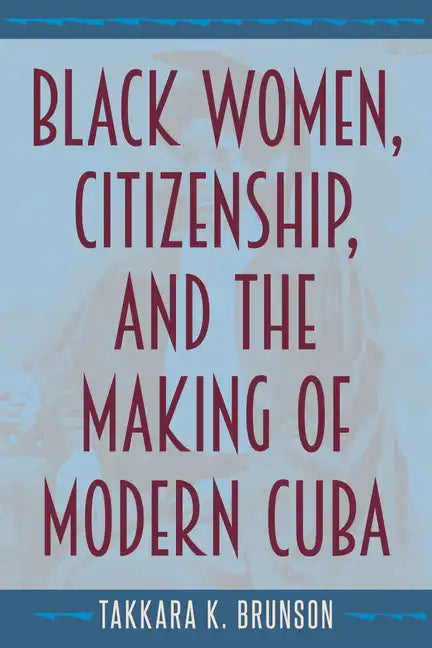 Black Women, Citizenship, and the Making of Modern Cuba - Paperback