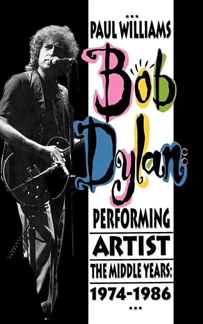 Bob Dylan: Performing Artist: The Middle Years, 1974-1986 - Hardcover