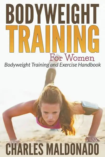 Bodyweight Training For Women: Bodyweight Training and Exercise Handbook - Paperback