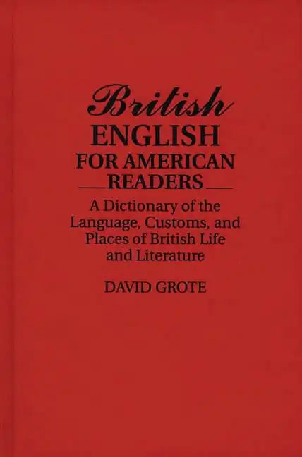 British English for American Readers: A Dictionary of the Language, Customs, and Places of British Life and Literature - Hardcover