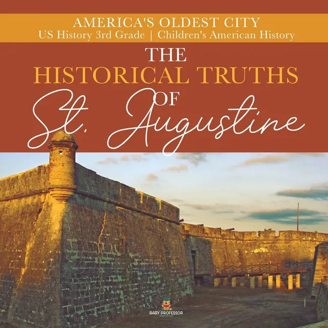 The Historical Truths of St. Augustine America's Oldest City US History 3rd Grade Children's American History - Paperback