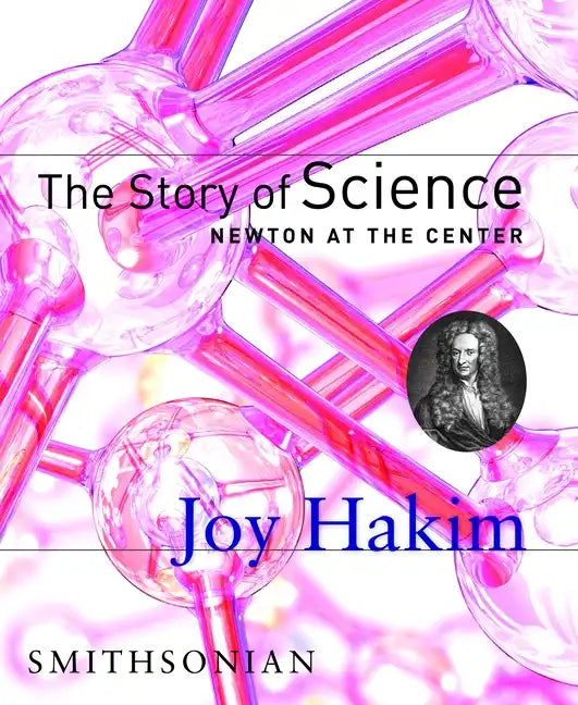 The Story of Science: Newton at the Center: Newton at the Center - Hardcover
