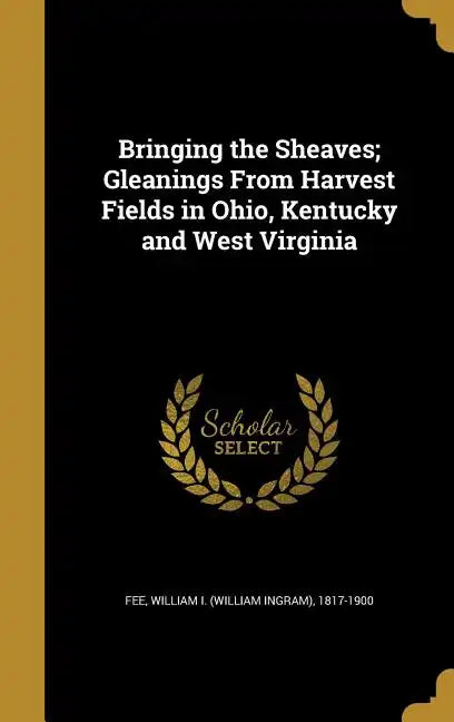 Bringing the Sheaves; Gleanings From Harvest Fields in Ohio, Kentucky and West Virginia - Hardcover