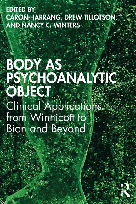 Body as Psychoanalytic Object: Clinical Applications from Winnicott to Bion and Beyond - Paperback