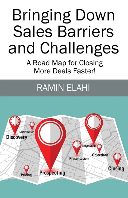 Bringing Down Sales Barriers and Challenges: A Road Map for Closing More Deals Faster! - Paperback