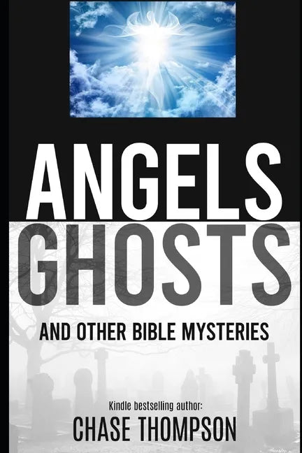 Angels, Ghosts and Other Bible Mysteries: A Biblical Dive into Heavenly Beings, Aliens, Monsters and more! - Paperback