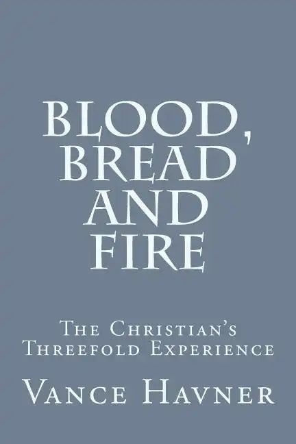 Blood, Bread and Fire: The Christian's Threefold Experience - Paperback