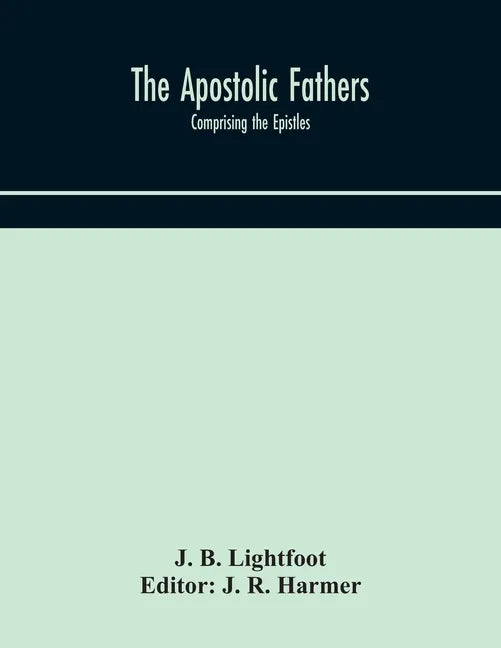 The Apostolic fathers: comprising the Epistles (genuine and spurious) of Clement of Rome, the Epistles of S. Ignatius, the Epistles of S. Pol - Paperback