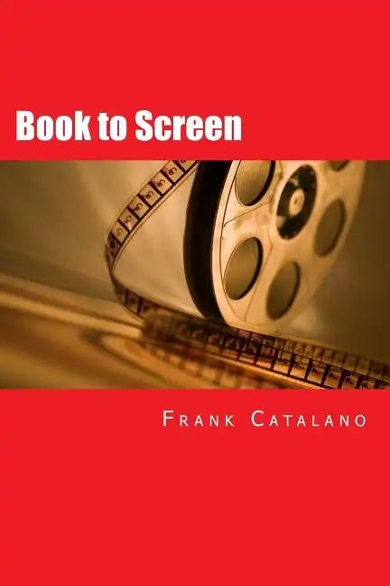 Book to Screen: How to Adapt Your Novel Into a Screenplay - Paperback