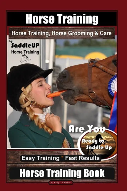 Horse Training, Horse Grooming & Care By SaddleUP Horse Training, Are You Ready to Saddle Up? Easy Training * Fast Results, Horse Training Book - Paperback