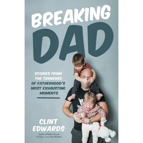 Breaking Dad: Stories from the Trenches of Fatherhood's Most Exhausting Moments - Paperback