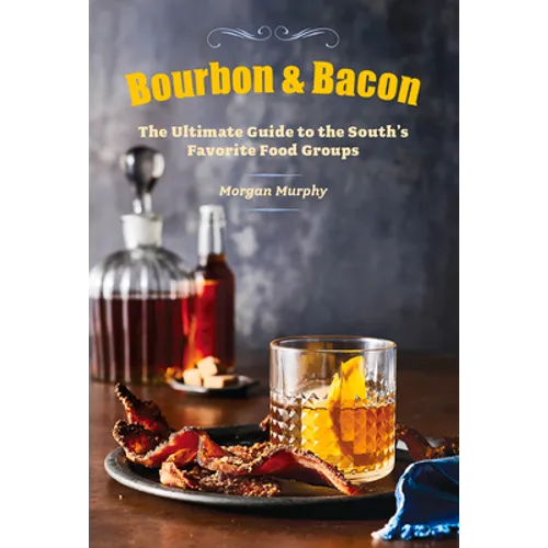 Bourbon & Bacon: The Ultimate Guide to the South's Favorite Foods - Hardcover