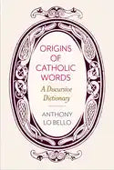 Origins of Catholic Words: A Discursive Dictionary - Paperback