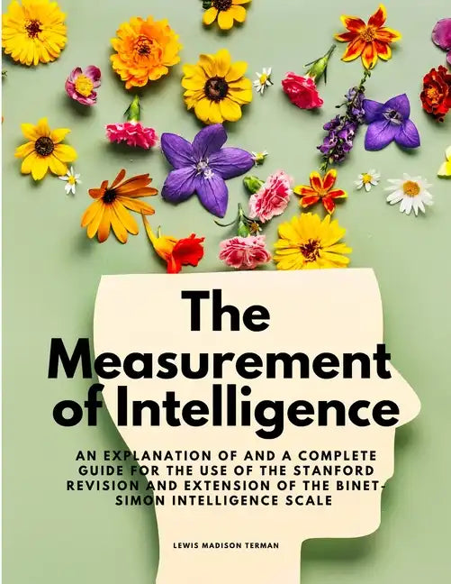 The Measurement of Intelligence - An Explanation of and a Complete Guide for the Use of the Stanford Revision and Extension of the Binet-Simon Intelli - Paperback