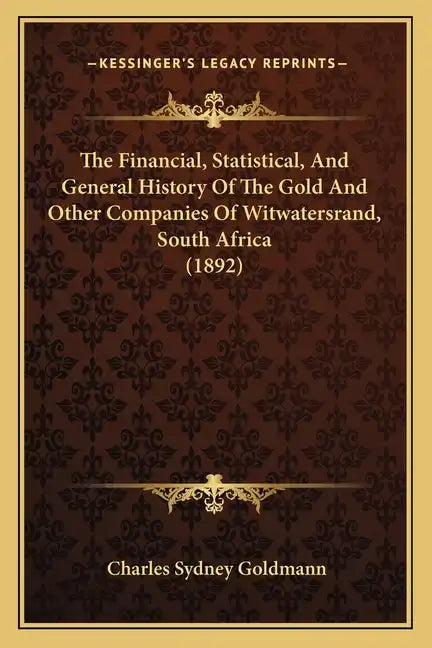 The Financial, Statistical, And General History Of The Gold And Other Companies Of Witwatersrand, South Africa (1892) - Paperback