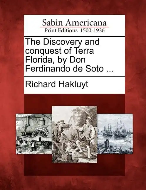 The Discovery and Conquest of Terra Florida, by Don Ferdinando de Soto ... - Paperback