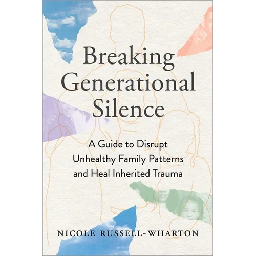 Breaking Generational Silence: A Guide to Disrupt Unhealthy Family Patterns and Heal Inherited Trauma - Paperback