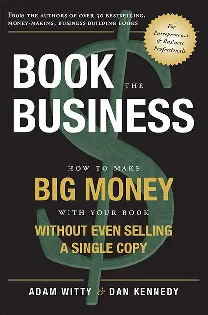 Book the Business: How to Make Big Money with Your Book Without Even Selling a Single Copy - Paperback