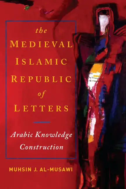 The Medieval Islamic Republic of Letters: Arabic Knowledge Construction - Paperback