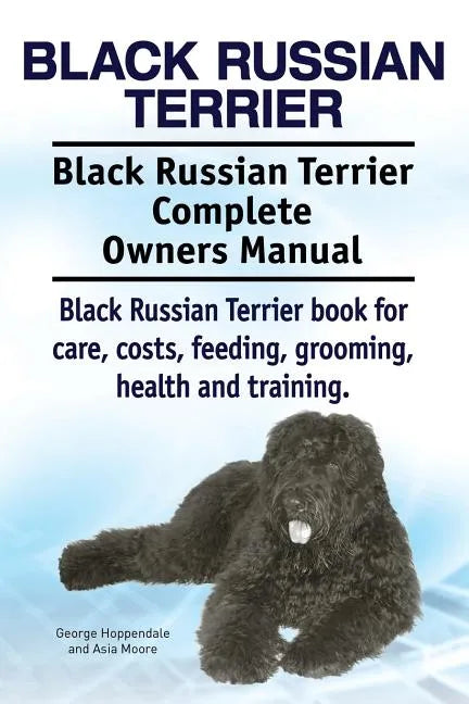 Black Russian Terrier. Black Russian Terrier Complete Owners Manual. Black Russian Terrier book for care, costs, feeding, grooming, health and trainin - Paperback