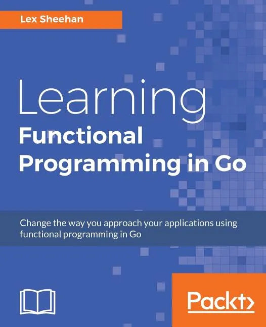 Learning Functional Programming in Go: Change the way you approach your applications using functional programming in Go - Paperback