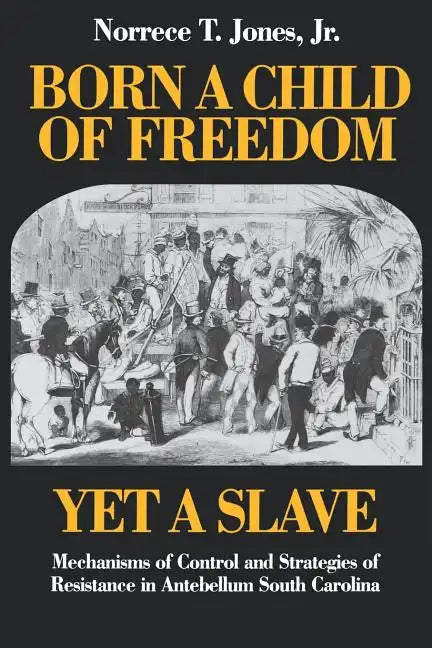 Born a Child of Freedom, Yet a Slave: Mechanisms of Control and Strategies of Resistance in Antebellum South Carolina - Paperback