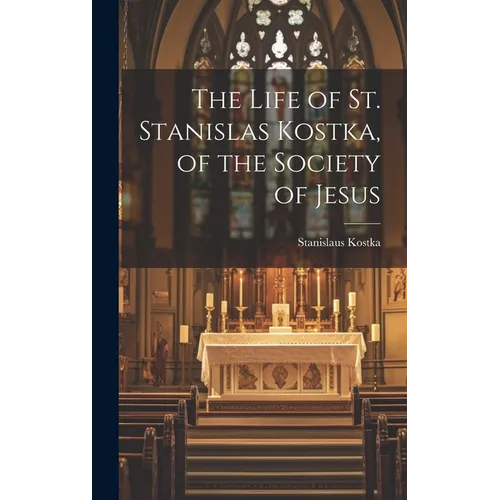 The Life of St. Stanislas Kostka, of the Society of Jesus - Hardcover