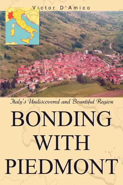 Bonding with Piedmont: Italy's Undiscovered and Bountiful Region - Paperback