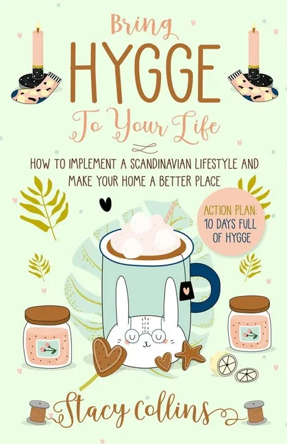 Bring Hygge To Your Life: How to Implement a Scandinavian Lifestyle and Make Your Home a Better Place (Full Color Edition) - Paperback