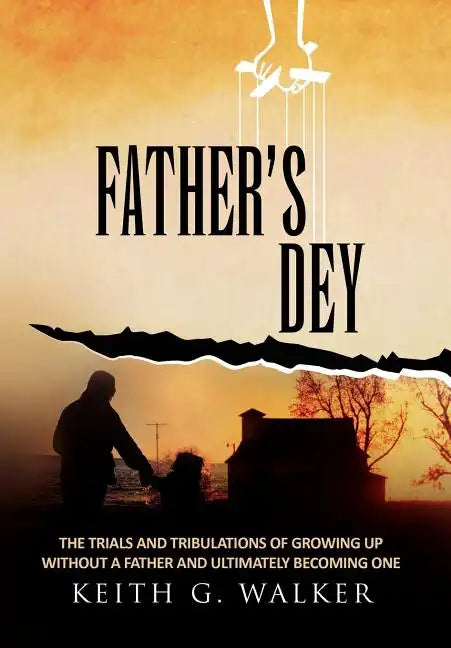 Father's Dey: The trials and tribulations of growing up without a Father and ultimately becoming one - Hardcover