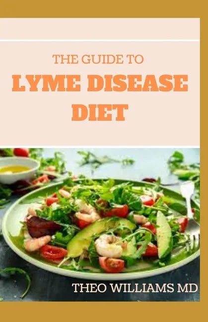 The Guide to Lyme Disease Diet: Meal Plan to Fight the Inflammatory Auto-Immune Response and Beat Lyme Disease - Paperback