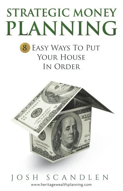 Strategic Money Planning: 8 Easy Ways To Put Your House In Order - Paperback