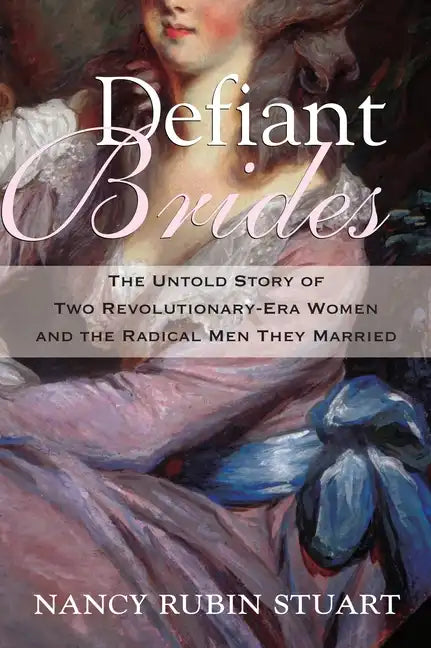 Defiant Brides: The Untold Story of Two Revolutionary-Era Women and the Radical Men They Married - Paperback
