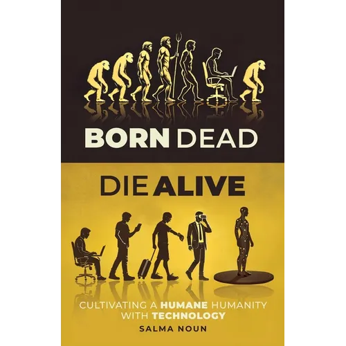 Born Dead, Die Alive: Cultivating a Humane Humanity with Technology - Paperback