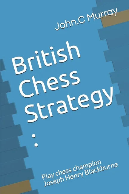 British Chess Strategy: Play chess champion Joseph Henry Blackburne - Paperback