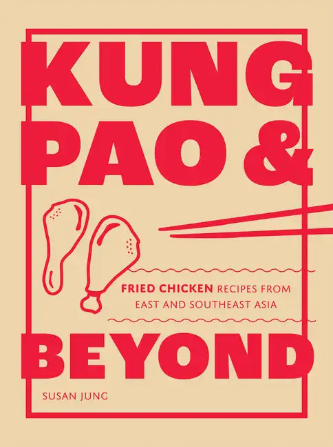 Kung Pao and Beyond: Fried Chicken Recipes from East and Southeast Asia - Hardcover