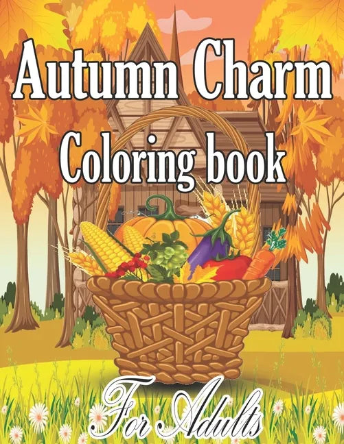Autumn Charm Coloring Book For Adults: An Adult Coloring Book Featuring Charming Autumn Scenes - Paperback