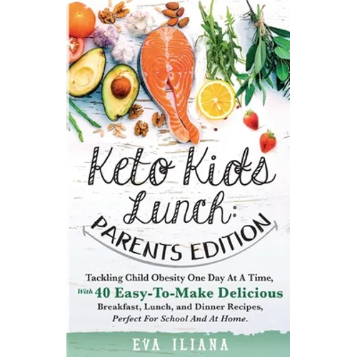 Keto Kids Lunch Parents Edition: Tackling Child Obesity One Day at a Time, With 40 Easy-To-Make Delicious Breakfast, Lunch, and Dinner Recipes, Perfec - Paperback