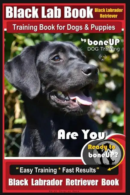 Black Lab, Black Labrador Retriever Training Book for Dogs & Puppies By BoneUP Dog Training: Are You Ready to Bone Up? Easy Training * Fast Results Bl - Paperback