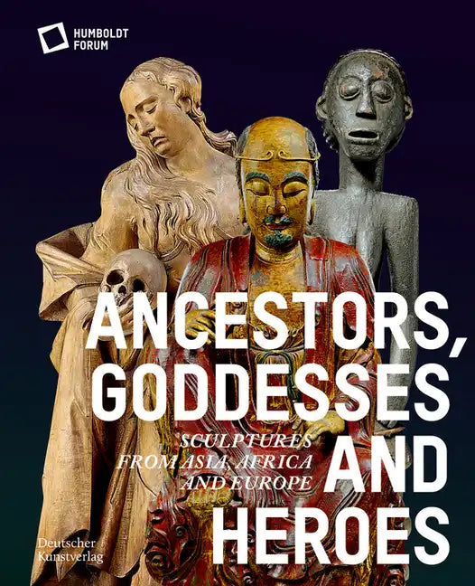 Ancestors, Goddesses, and Heroes: Sculptures from Asia, Africa, and Europe - Paperback