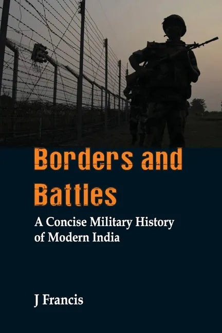 Borders and Battles: A Concise Military History of Modern India - Paperback